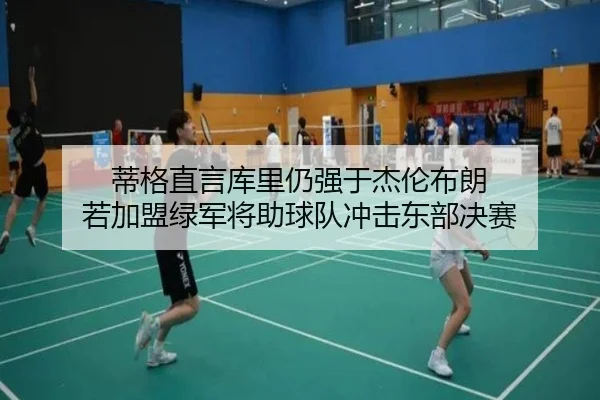 蒂格直言库里仍强于杰伦布朗 若加盟绿军将助球队冲击东部决赛